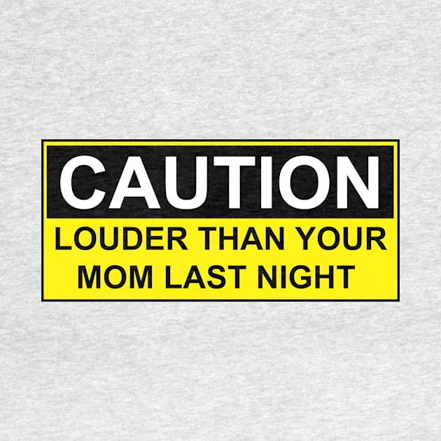 CAUTION - LOUDER THAN YOUR MOM LAST NIGHT by Estudio3e